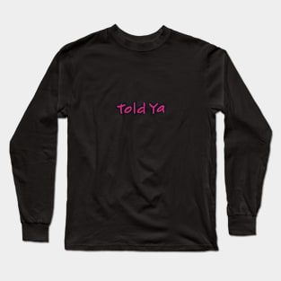 i told ya Long Sleeve T-Shirt